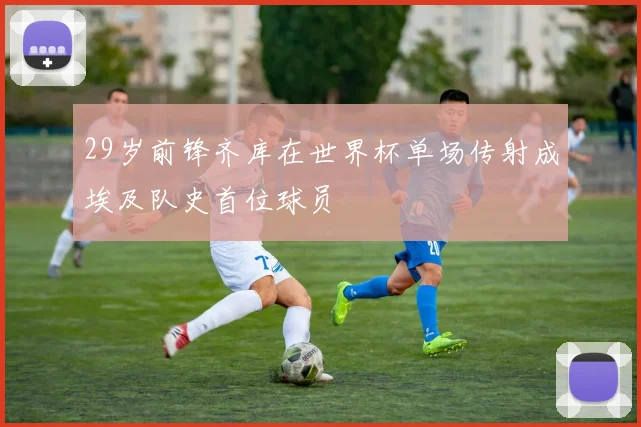 29岁前锋齐库在世界杯单场传射成埃及队史首位球员